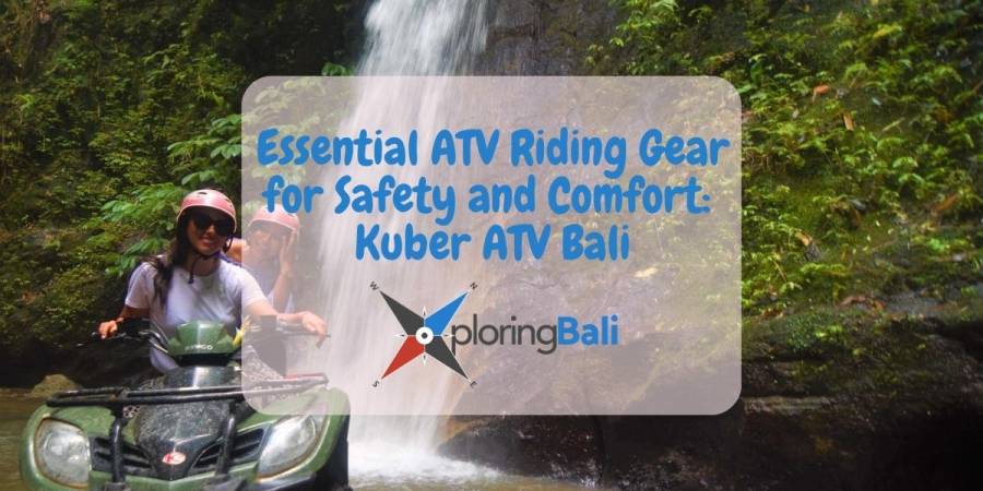 Essential Preparations and Must-Have Gear for an ATV Adventure at Kuber Bali